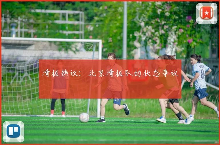滑板热议：北京滑板队的状态争议